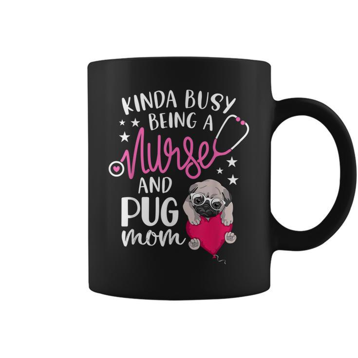 Kinda Busy Being A Nurse And A Pug Mom Rn Nurse Coffee Mug