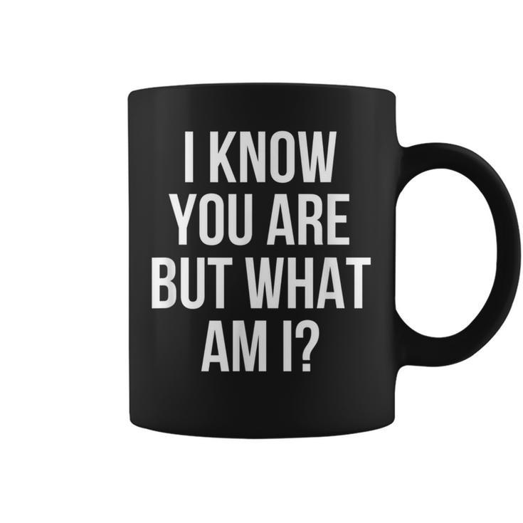 I Know You Are But What Am I Coffee Mug