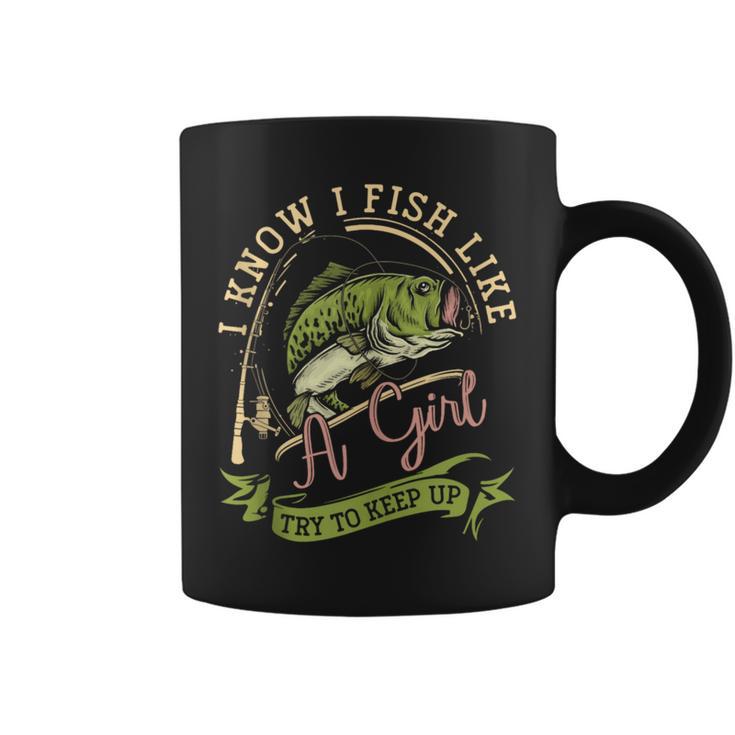 I Know I Fish Like A Girl Try To Keep Up Fishing Women Coffee Mug