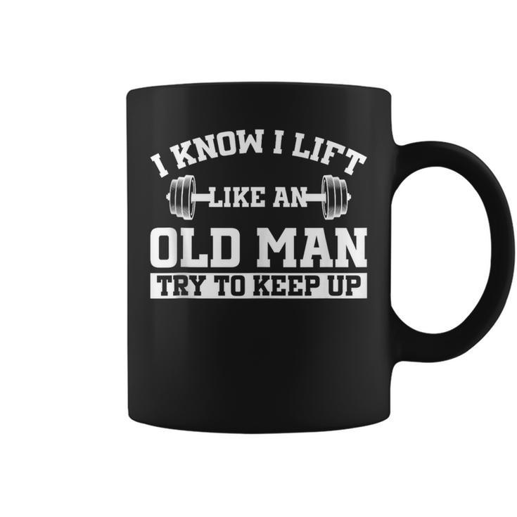 I Know I Lift Like An Old Man Try To Keep Up Gym Lover Coffee Mug