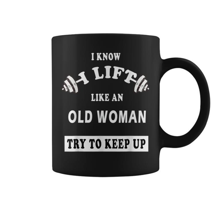 I Know I Lift Like An Old Woman Try To Keep Up Coffee Mug
