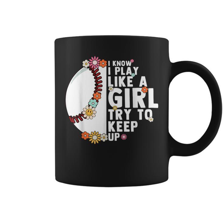 I Know I Play Like A Girl Try To Keep Up Baseball Girl Women Coffee Mug