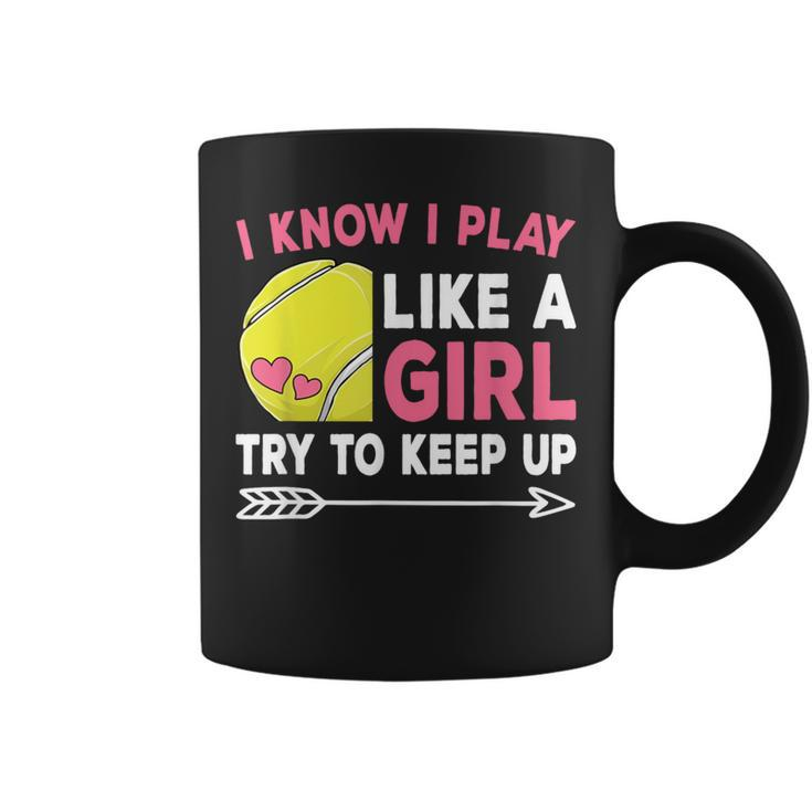 I Know I Play Like A Girl Try To Keep Up Cute Tennis Coffee Mug
