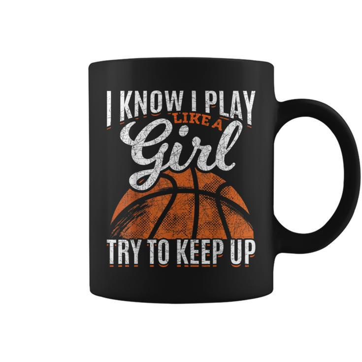 I Know I Play Like A Girl Try To Keep Up Basketball Coffee Mug