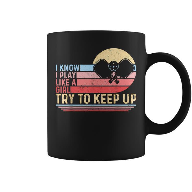 I Know I Play Like A Girl Try To Keep Up Pickleball Coffee Mug