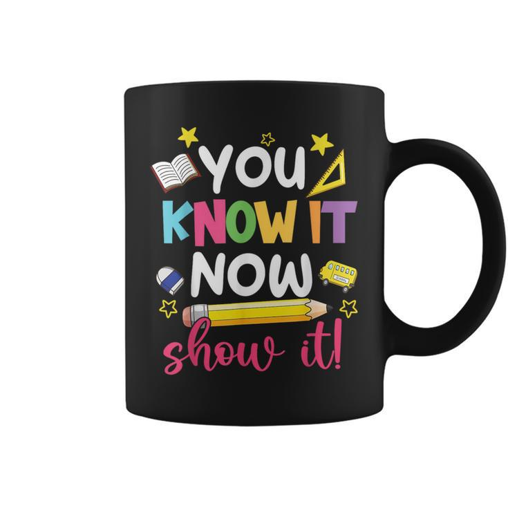 You Know It Now Show It Teacher Student Testing Day Coffee Mug