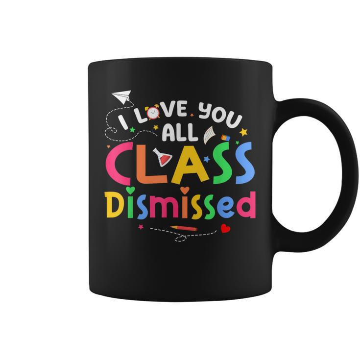Last Day Of School I Love You All Class Dismissed Teacher Coffee Mug
