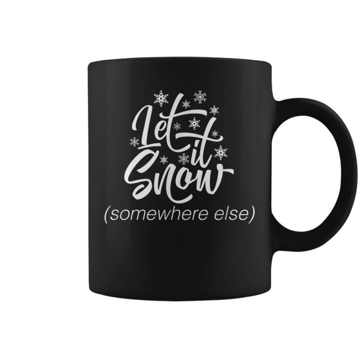 Let It Snow Somewhere Else Christmas Coffee Mug