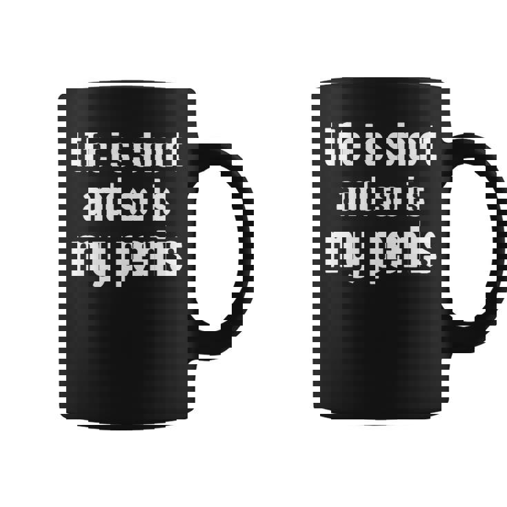 Life Is Short And So Is My Pénis Humour Ironic Tasse