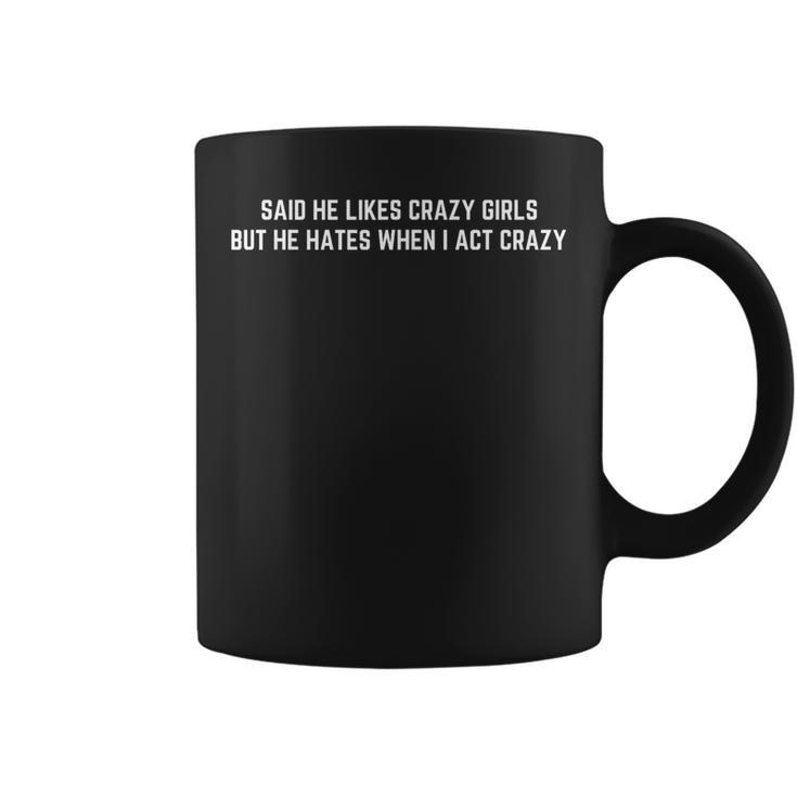 Said He Likes Crazy Girls But He Hates When I Act Crazy Coffee Mug