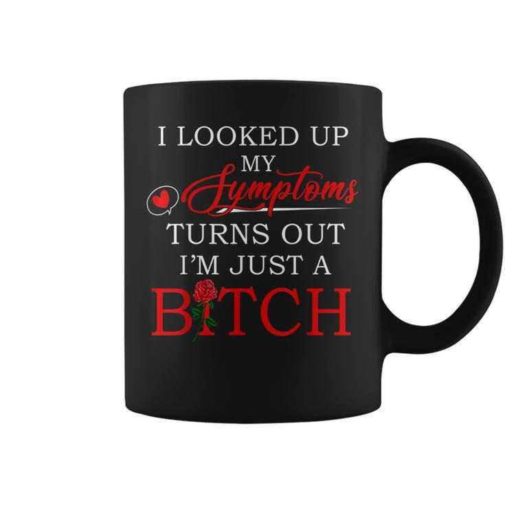 I Looked Up My Symptoms Turns Out I'm Just A Bitch Coffee Mug