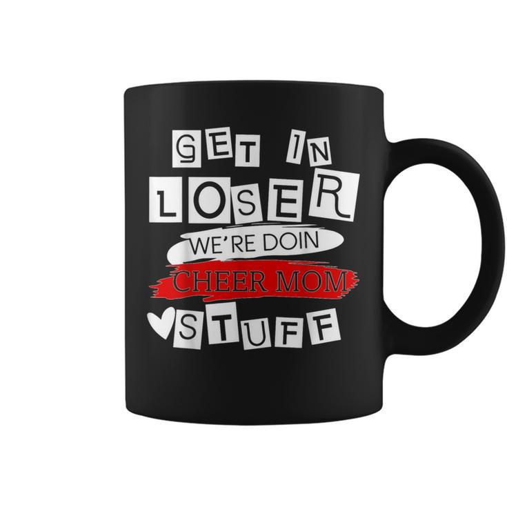 Get In Loser We're Doing Cheer Mom Stuff Mom Coffee Mug