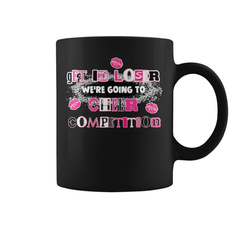 Get In Loser We're Going To Cheer Competition Apparel Coffee Mug