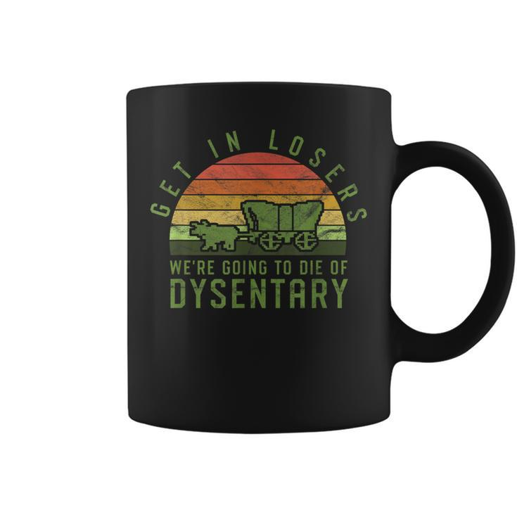 Get In Losers We're Going To Die Of Dysentery Video Game Coffee Mug