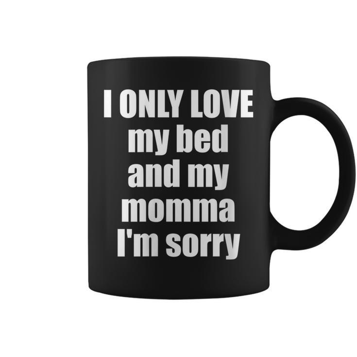 I Only Love My Bed And My Momma I'm Sorry Quote Coffee Mug