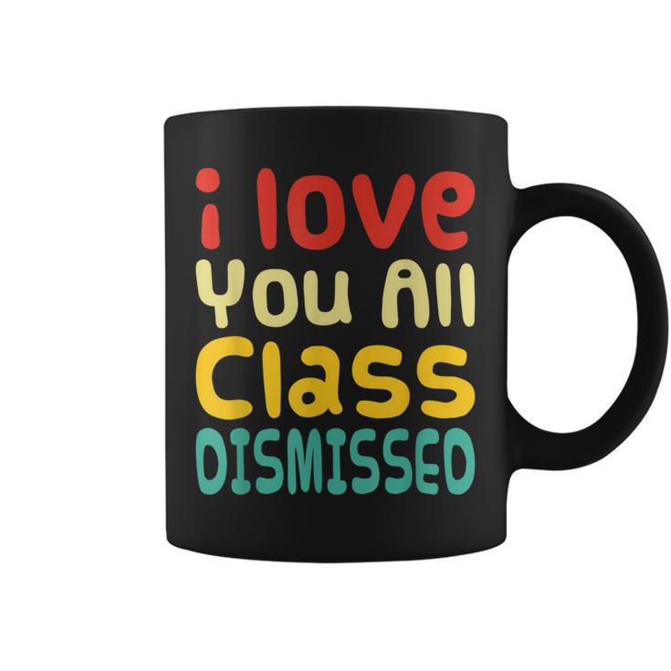 I Love You All Class Dismissed Last Day Of School Teacher Coffee Mug