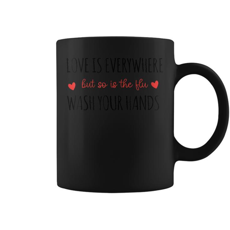 Love Is Everywhere But So Is The Flu Wash Your Hands Nurse Coffee Mug