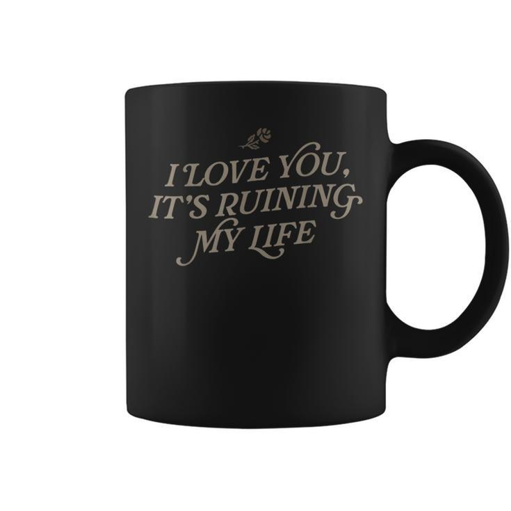I Love You But It's Ruining My Life Coffee Mug
