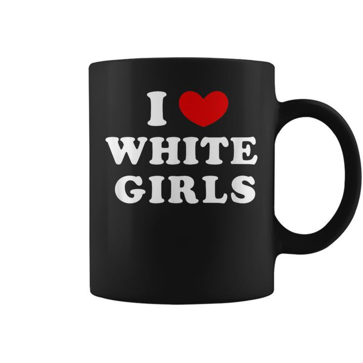 I Love White Girls I Heart White Girls Coffee Mug