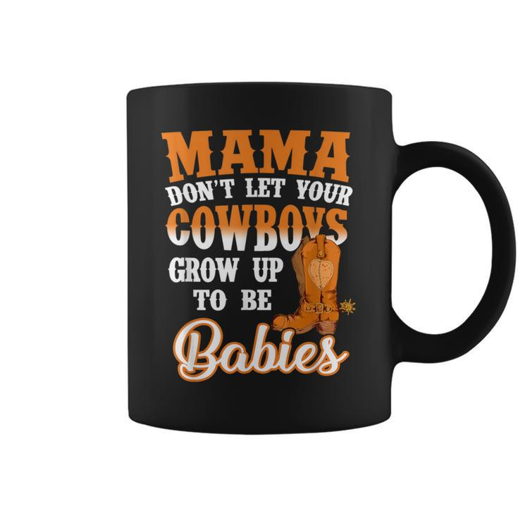 Mama Don't Let Your Cowboys Grow Up To Be Babies Coffee Mug