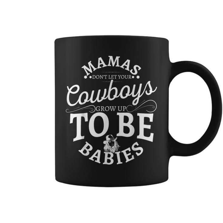 Mamas Don't Let Your Cowboys Grow Up To Be Babies Coffee Mug