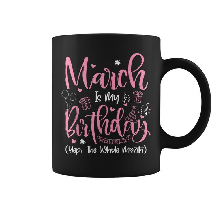 March Is My Birthday Month Yep The Whole Month Girl Coffee Mug