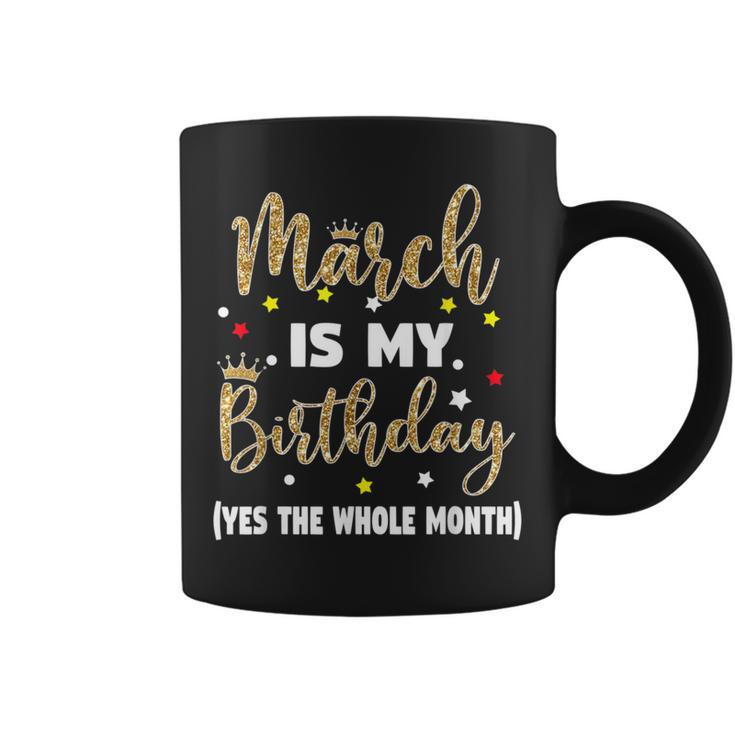 March Is My Birthday The Whole Month March Birthday Women Coffee Mug