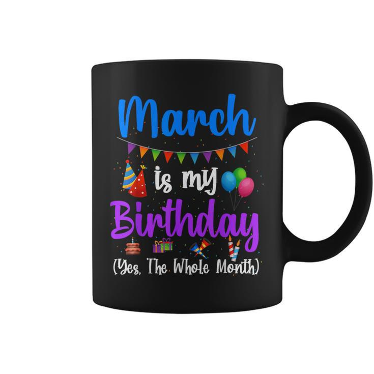 March Is My Birthday Yes The Whole Month March Bday Coffee Mug