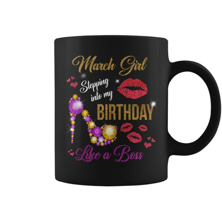 March Girl Stepping Into My Birthday Like A Boss March Queen Coffee Mug
