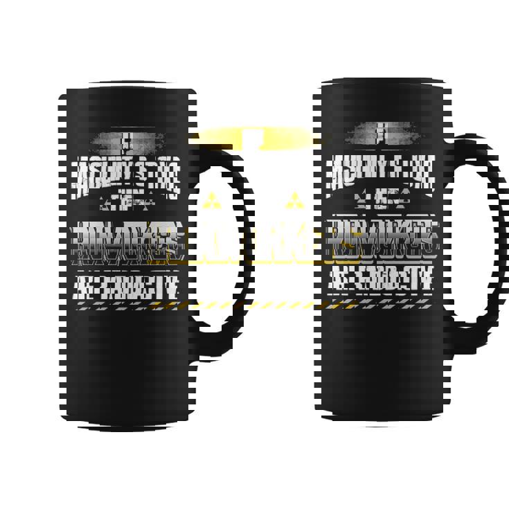 If Masculinity Is Toxic The Ironworker Are Radioactive Coffee Mug If Masculinity Is Toxic The Ironworker Are Radioactive Coffee Mug