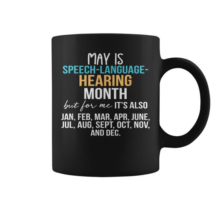 May Is Speech Language Hearing Month But For Me It's Jan Feb Coffee Mug