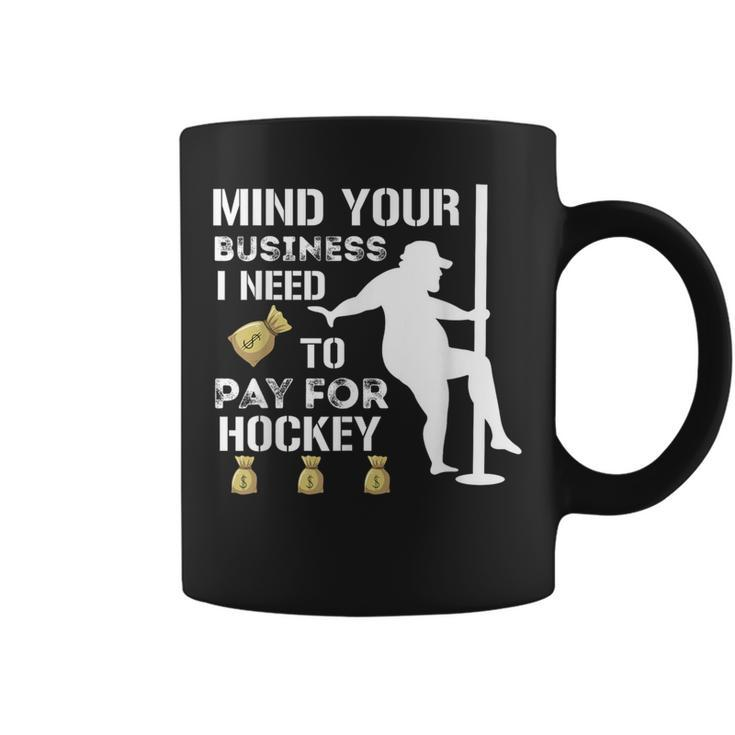 Mind Your Business I Need To Pay For Hockey Guy Pole Dance Coffee Mug