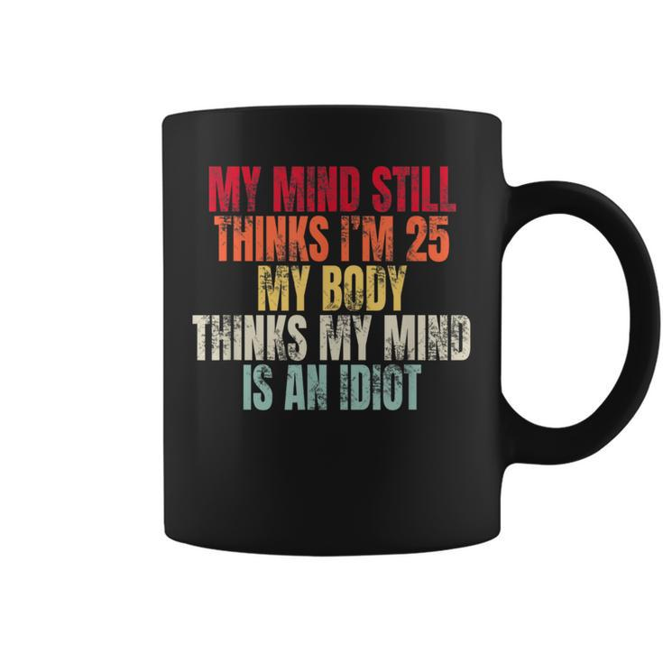 My Mind Still Thinks I’M 25 My Body Thinks Idiot Coffee Mug