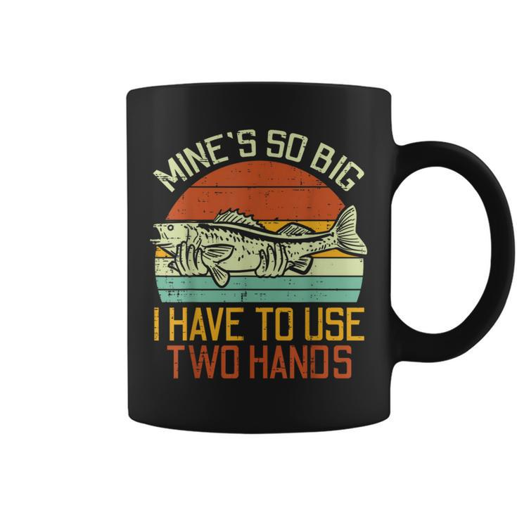 Mines So Big I Have To Use 2 Hands Fish Fishing Men Coffee Mug