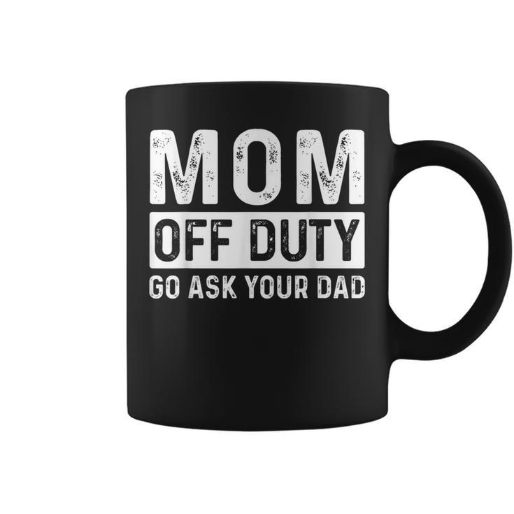 Mom Off Duty Go Ask Your Dad Mom Vintage Coffee Mug