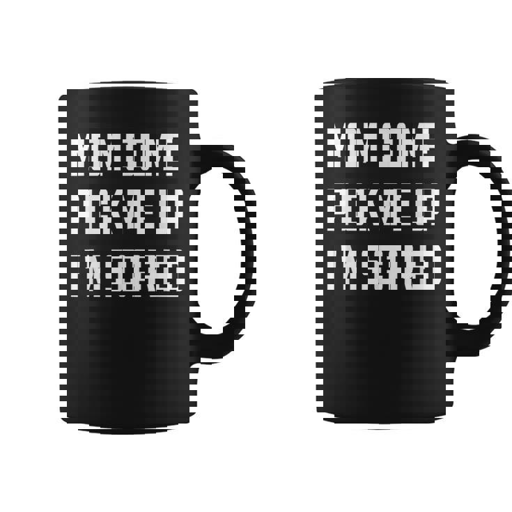 Mom Come Pick Me Up I'm Scared Coffee Mug