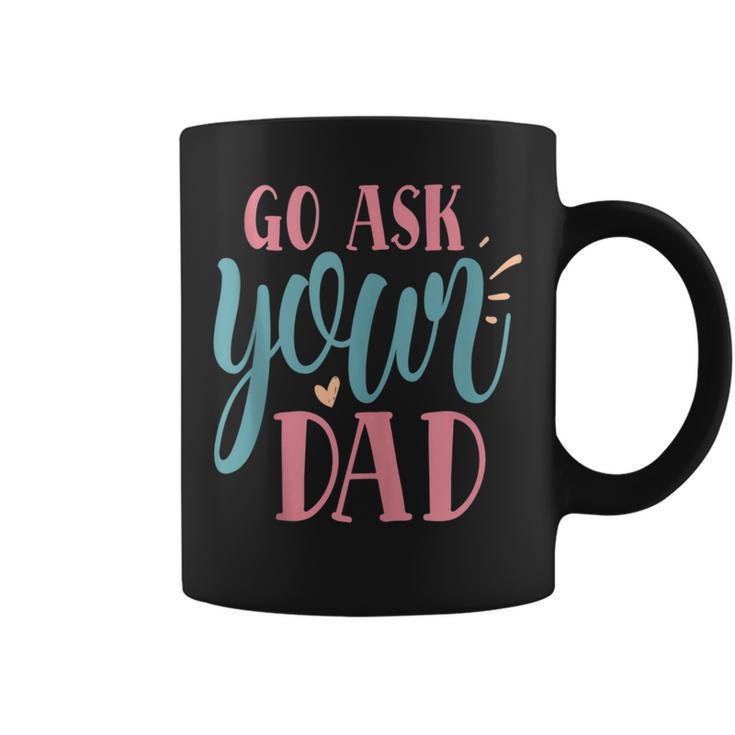 Mother's Day 'S Day I Go Ask Your Dad Coffee Mug