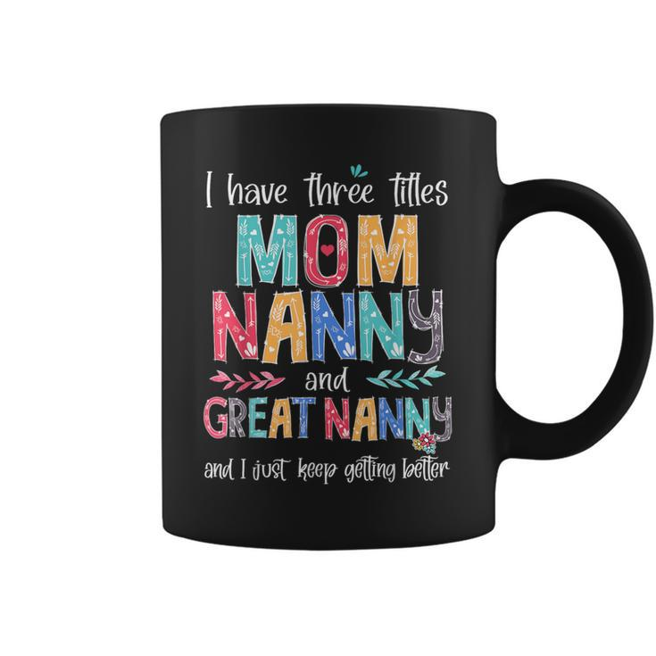 Mother's Day I Have Three Titles Mom Nanny And Great Nanny Coffee Mug