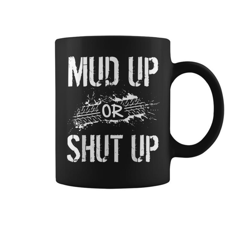 Mud Up Or Shut Up Mudder And Mudding Atv Truck Off Roading Coffee Mug
