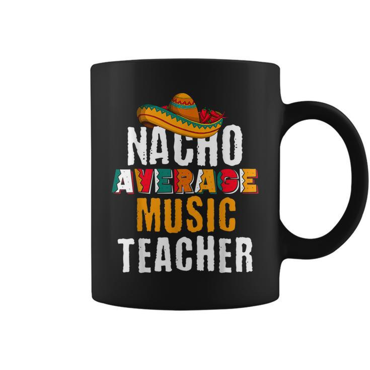 Nacho Average Music Teacher Cinco De Mayo Mexican Coffee Mug