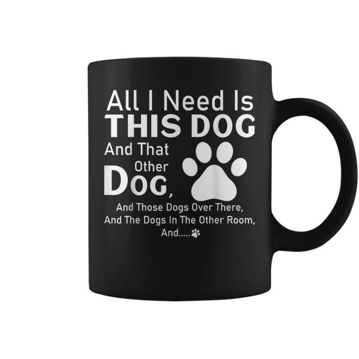 All I Need Is This Dog And That Other Dog And Those Dogs Coffee Mug