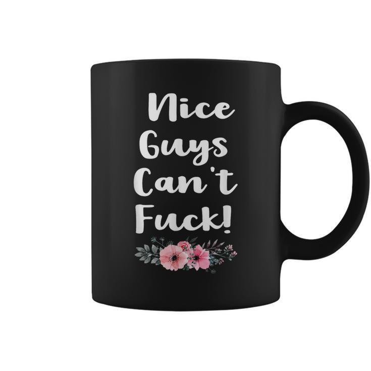 Nice Guys Can't Fuck Offensive Bitchy Quote Saying Coffee Mug