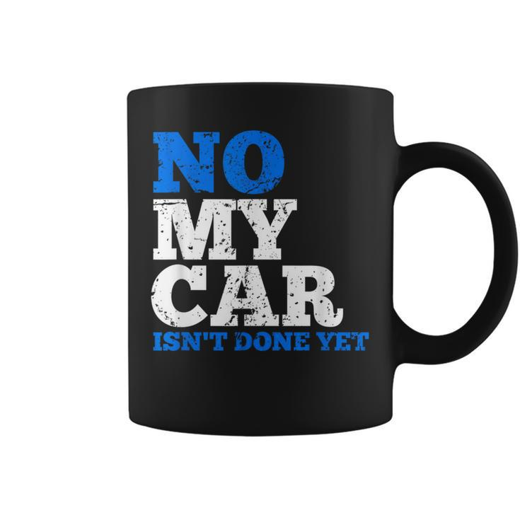 No My Car Isn't Done Yet Mechanics Joke Coffee Mug