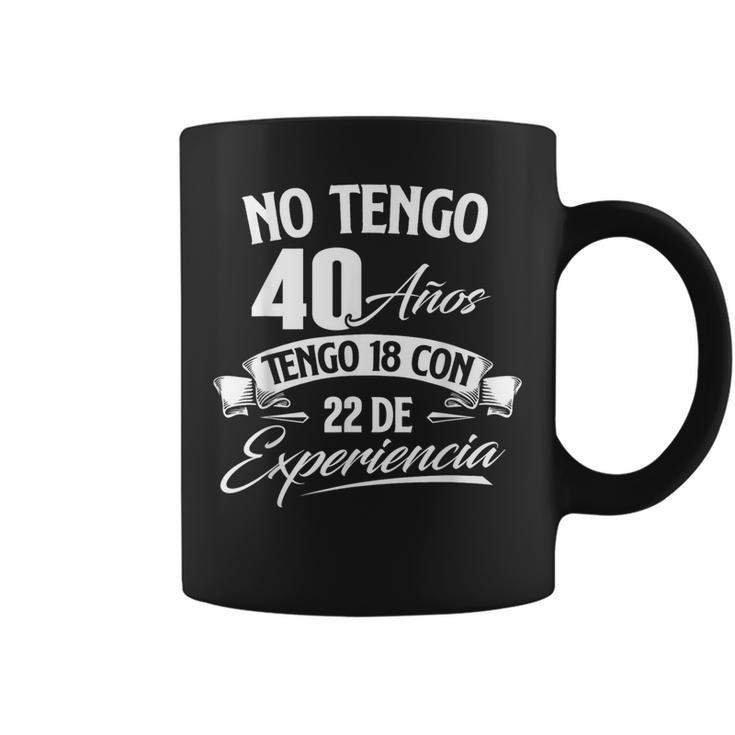 No Tengo 40 Años Tengo 18 Con 22 De Experiencia Cumpleaños Camiseta Taza de café