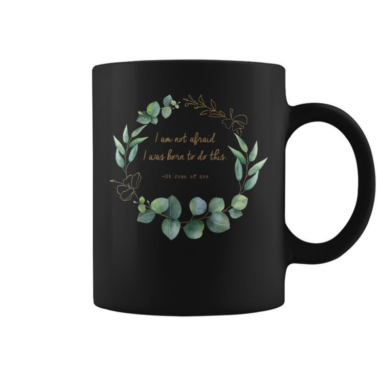 I Am Not Afraid I Was Born To Do This St Joan Of Arc Quotes Coffee Mug