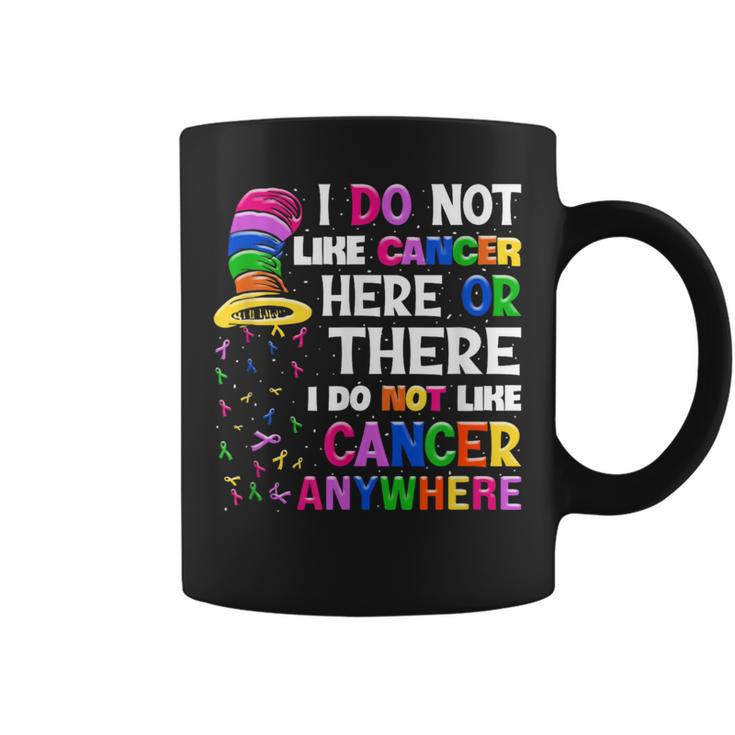 I Do Not Like Cancer Here Or There I Do Not Like Cancer Coffee Mug