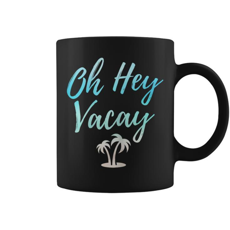 Oh Hey Vacay T Beach Vacation Coffee Mug