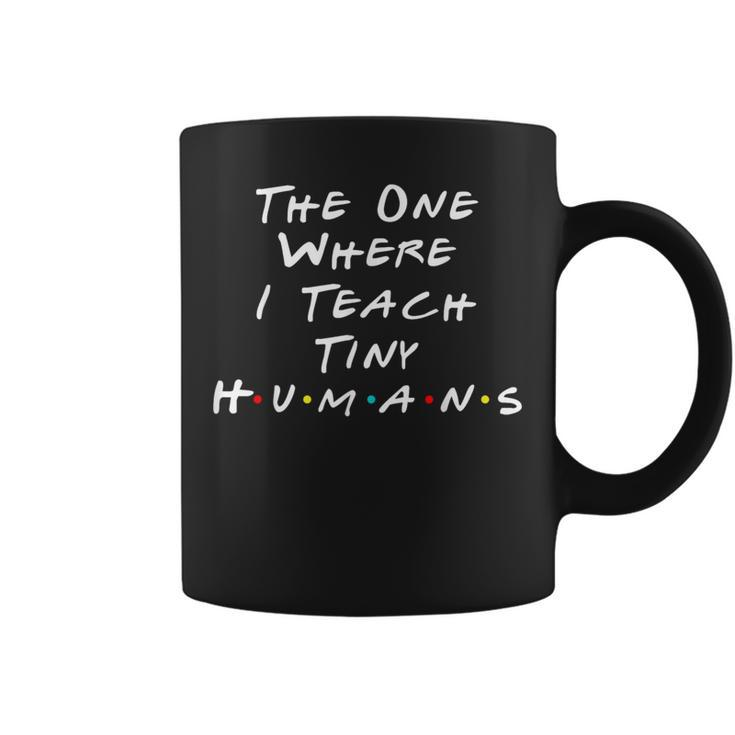 The One Where I Teach The Tiny Humans Kindergarten Teacher Coffee Mug