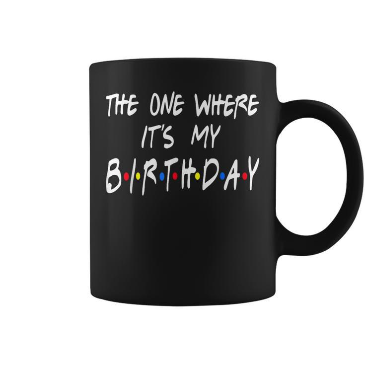 The Ones Where It's My Birthday Friends Inspired Birthday Coffee Mug