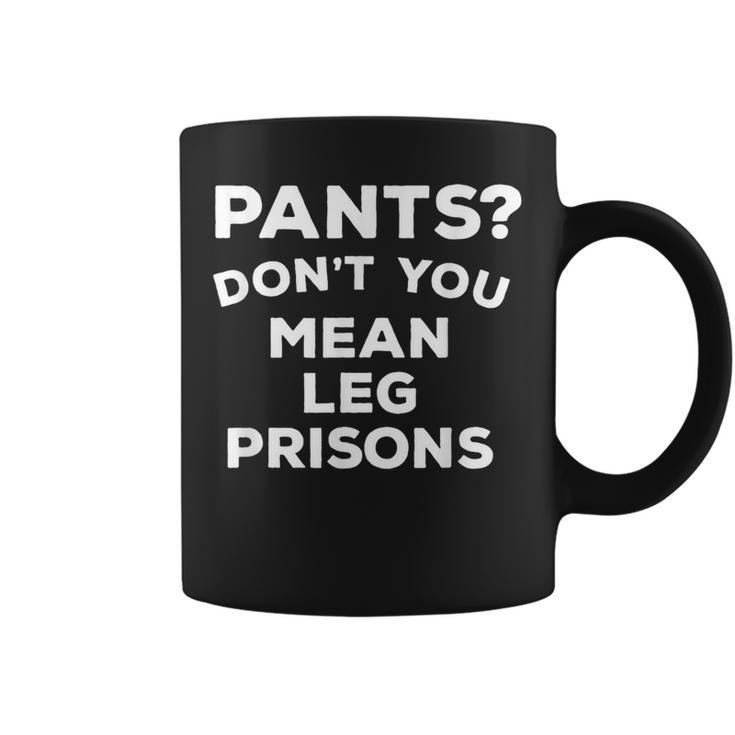 Pants Don't You Mean Leg Prisons Coffee Mug